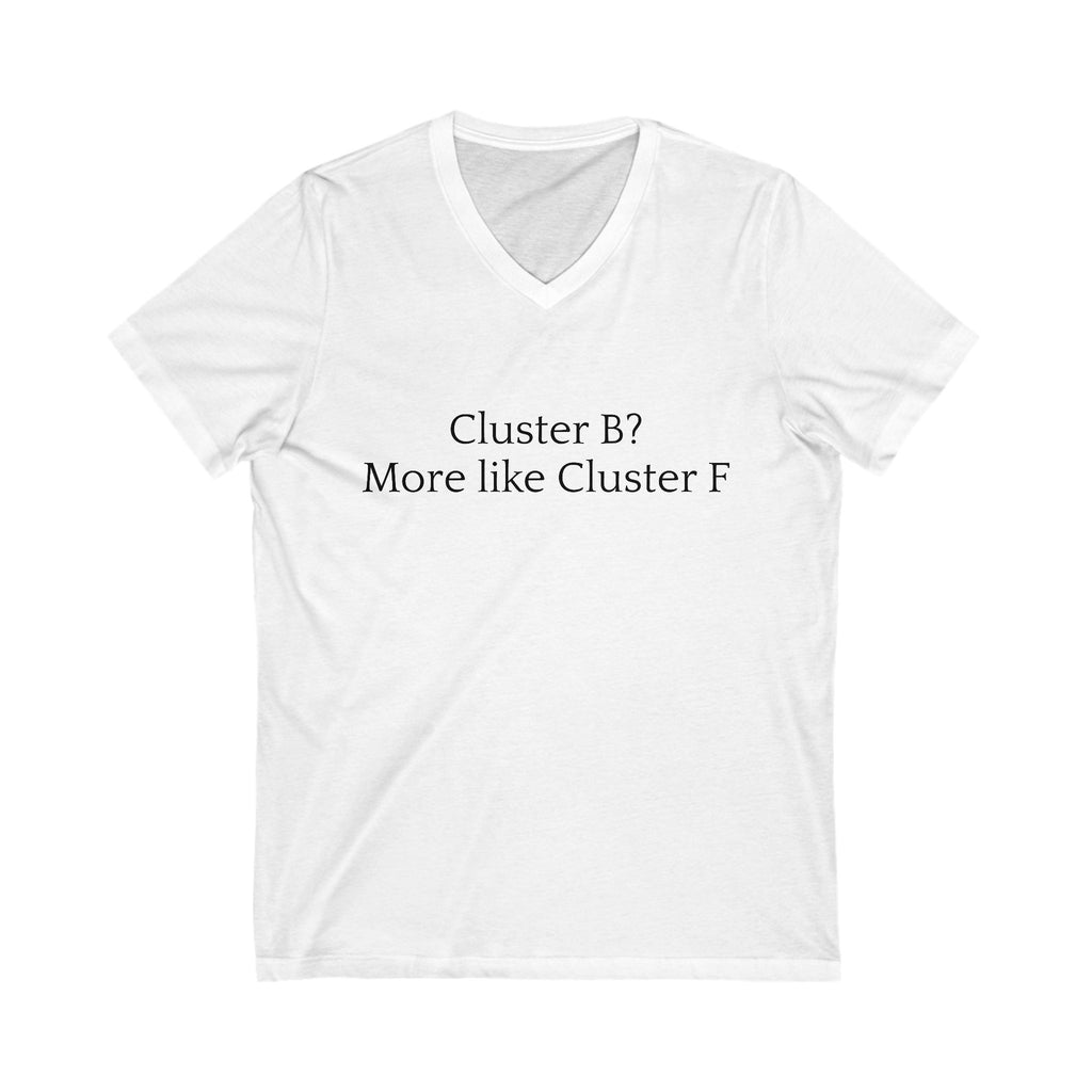 Cluster B? More Like Cluster F Unisex Jersey Short Sleeve V-Neck Tee
