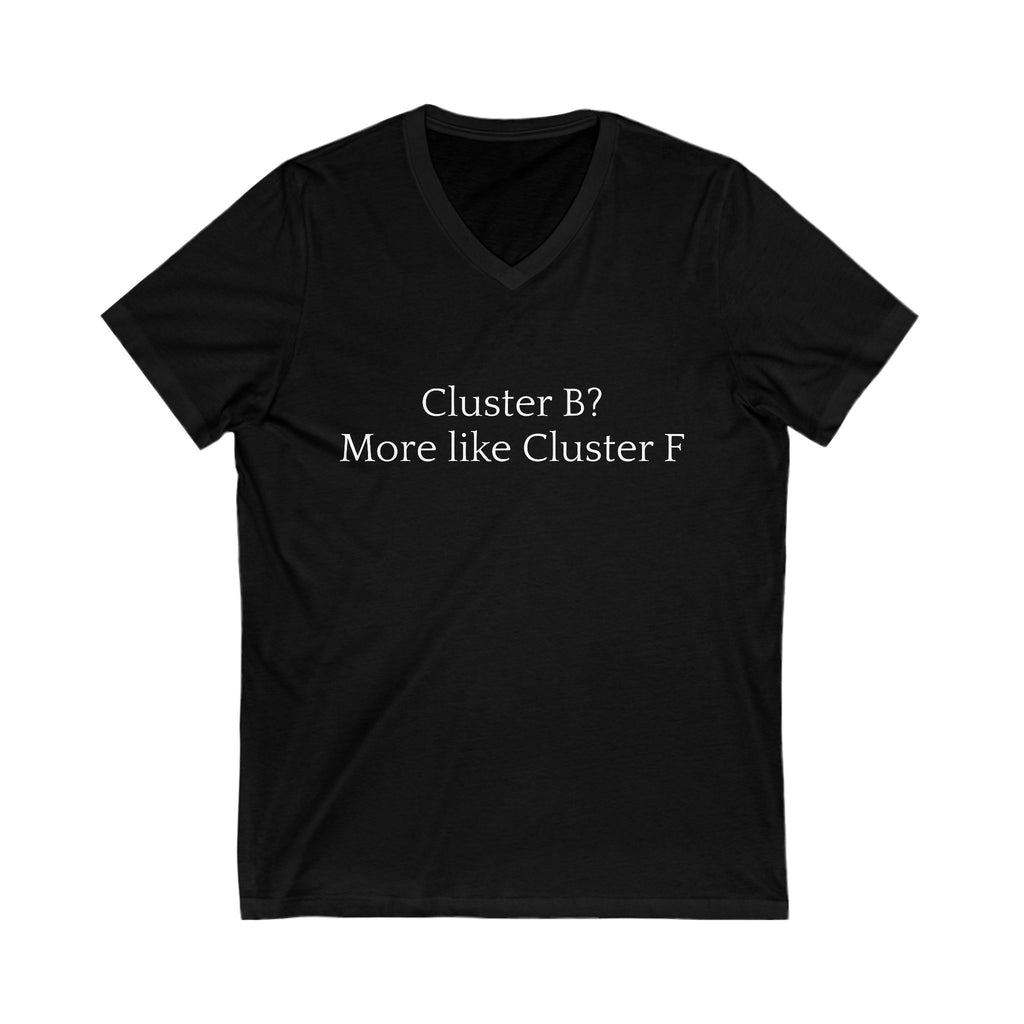 Cluster B? More Like Cluster F Unisex Jersey Short Sleeve V-Neck Tee